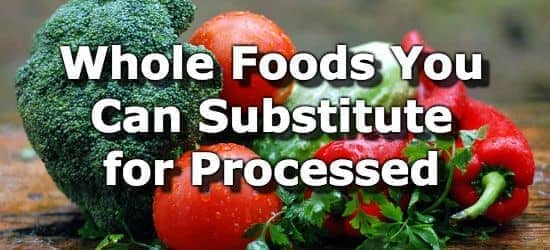 Lists of Whole Foods You Can Substitute for Processed